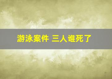 游泳案件 三人谁死了